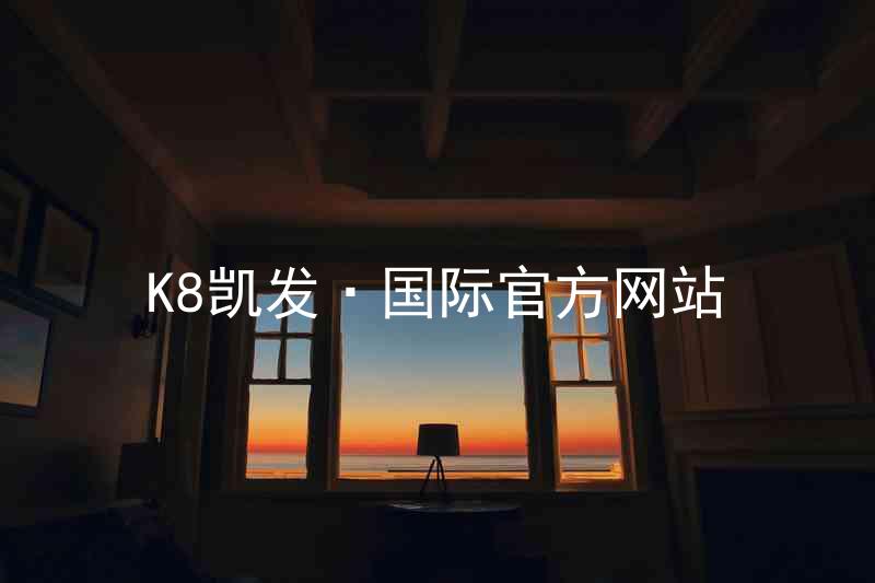 K8凯发·国际官方网站