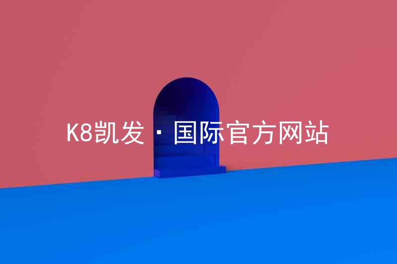 K8凯发·国际官方网站